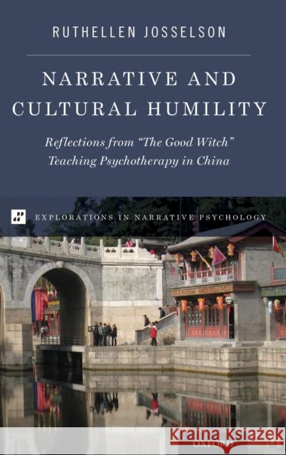 Narrative and Cultural Humility: Reflections from the Good Witch Teaching Psychotherapy in China Josselson, Ruthellen 9780197512579 Oxford University Press, USA