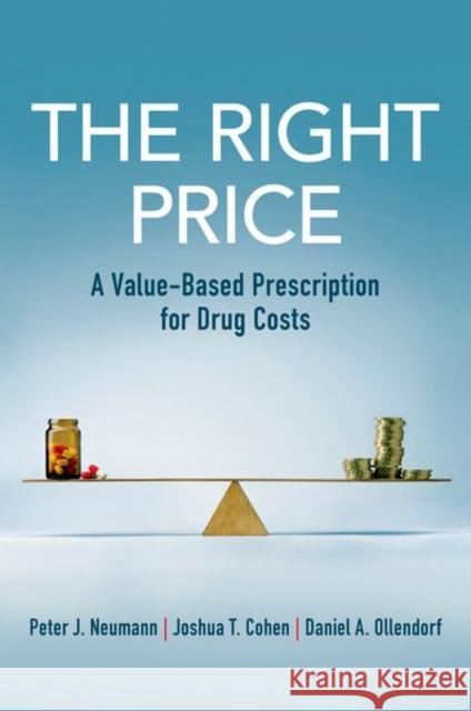 The Right Price: A Value-Based Prescription for Drug Costs Peter J. Neumann Joshua T. Cohen Daniel A. Ollendorf 9780197512876 Oxford University Press, USA