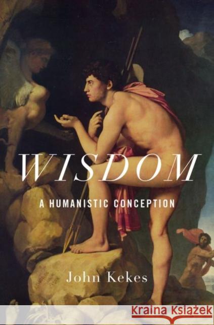 Wisdom: A Humanistic Conception John Kekes 9780197514047