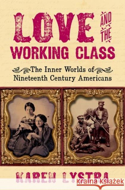Love and the Working Class: The Inner Worlds of Nineteenth Century Americans  9780197514221 Oxford University Press Inc