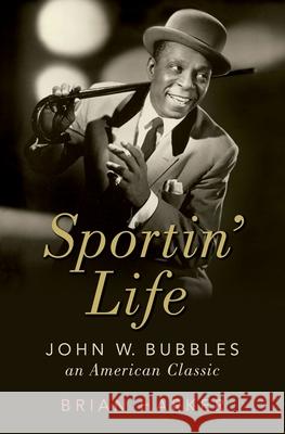 Sportin' Life: John W. Bubbles, an American Classic Brian Harker 9780197514511
