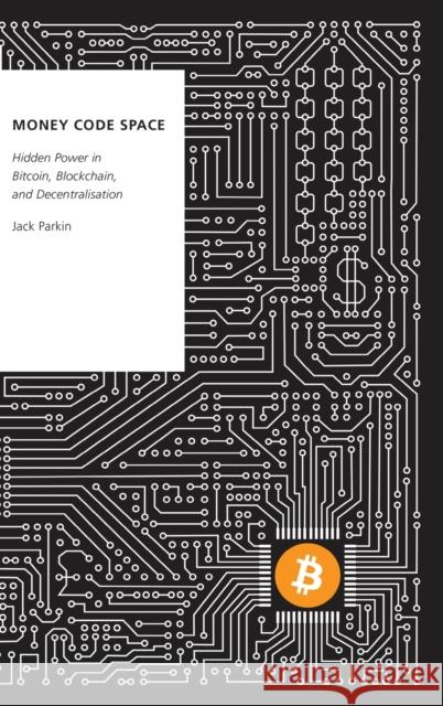 Money Code Space: Hidden Power in Bitcoin, Blockchain, and Decentralisation Jack Parkin 9780197515075 Oxford University Press, USA