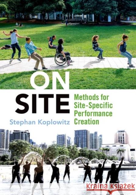 On Site: Methods for Site-Specific Performance Creation Koplowitz, Stephan 9780197515242 Oxford University Press, USA