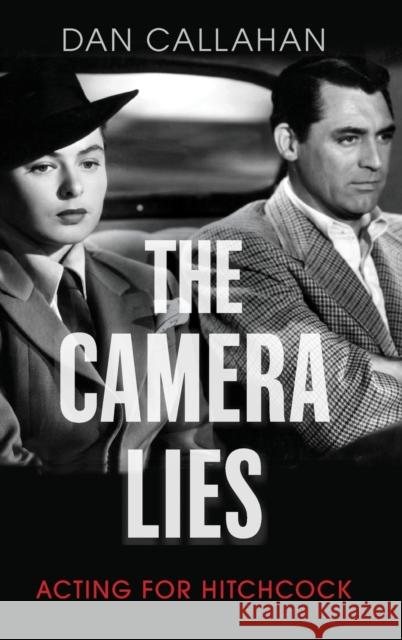 The Camera Lies: Acting for Hitchcock Dan Callahan 9780197515327 Oxford University Press, USA