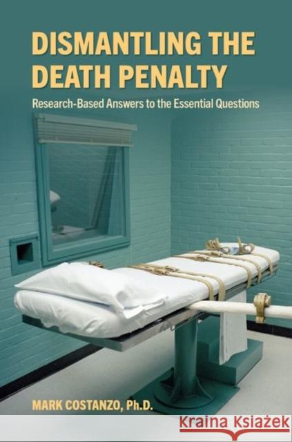 Dismantling the Death Penalty: Research-Based Answers to the Essential Questions Mark Costanzo 9780197515556 Oxford University Press