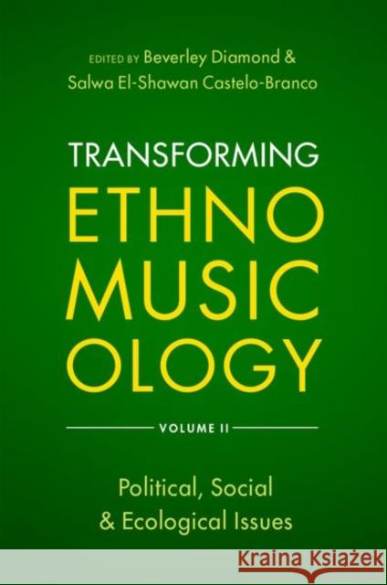Transforming Ethnomusicology Volume II: Political, Social & Ecological Issues Beverley Diamond Salwa El Castelo-Branco 9780197517567 Oxford University Press, USA