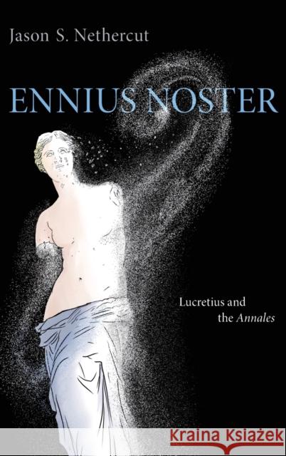 Ennius Noster: Lucretius and the Annales Jason S. Nethercut 9780197517697 Oxford University Press, USA