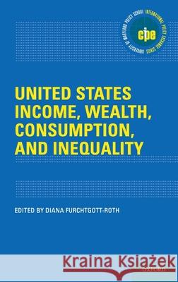 United States Income, Wealth, Consumption, and Inequality Furchtgott-Roth, Diana 9780197518199 Oxford University Press, USA