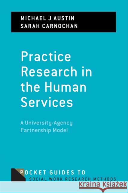 Practice Research in the Human Services: A University-Agency Partnership Model Michael J. Austin Sarah Carnochan 9780197518335