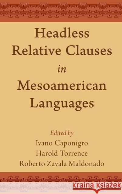 Headless Relative Clauses in Mesoamerican Languages Ivano Caponigro Harold Torrence Roberto Zaval 9780197518373 Oxford University Press, USA
