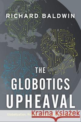The Globotics Upheaval: Globalization, Robotics, and the Future of Work Richard Baldwin 9780197518618
