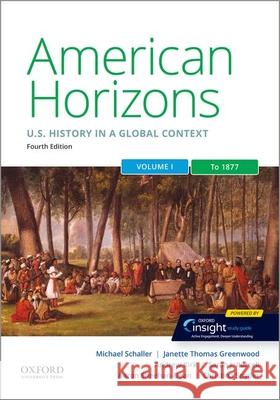 American Horizons: Us History in a Global Context, Volume One: To 1877 Michael Schaller Janette Thomas Greenwood Andrew Kirk 9780197518915