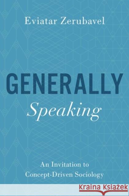 Generally Speaking: An Invitation to Concept-Driven Sociology Zerubavel, Eviatar 9780197519271