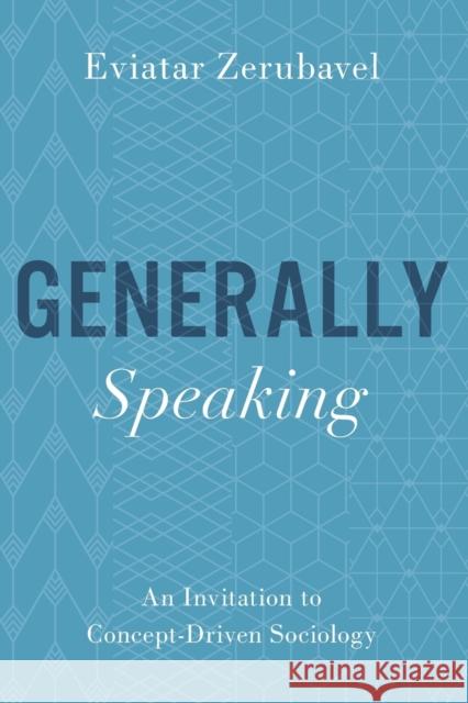 Generally Speaking: An Invitation to Concept-Driven Sociology Zerubavel, Eviatar 9780197519288