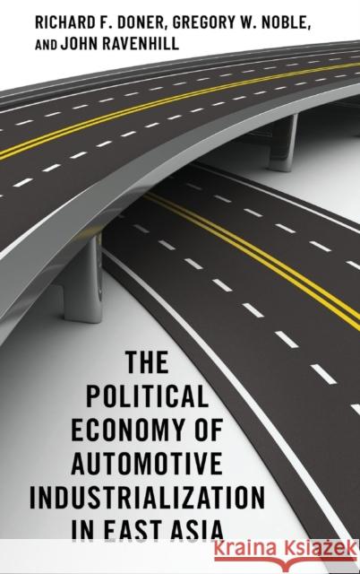 The Political Economy of Automotive Industrialization in East Asia Richard F. Doner Gregory W. Noble John Ravenhill 9780197520253