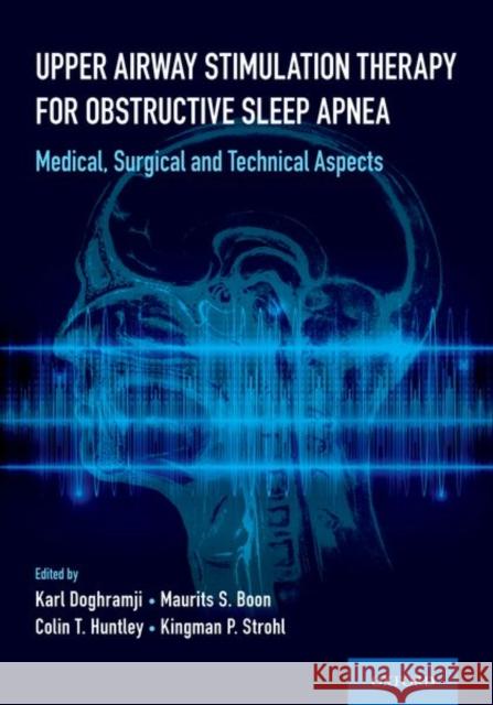 Upper Airway Stimulation Therapy for Obstructive Sleep Apnea: Medical, Surgical, and Technical Aspects Karl Doghramji Maurits S. Boon Colin Huntley 9780197521625 Oxford University Press, USA