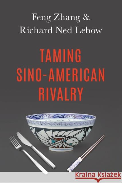 Taming Sino-American Rivalry Richard Ned LeBow Feng Zhang 9780197521953 Oxford University Press, USA