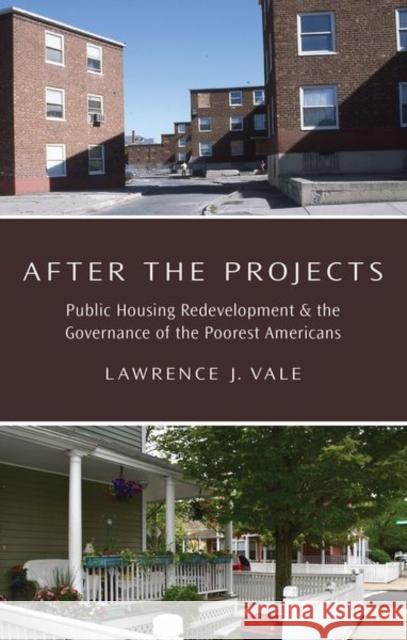 After the Projects: Public Housing Redevelopment and the Governance of the Poorest Americans Lawrence J. Vale 9780197522325
