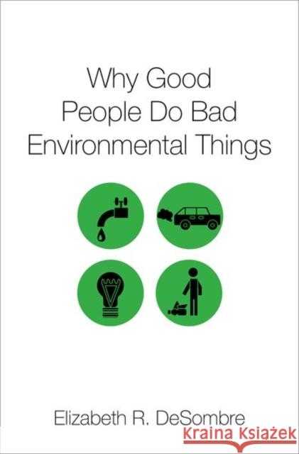Why Good People Do Bad Environmental Things Elizabeth R. Desombre 9780197523803 Oxford University Press, USA