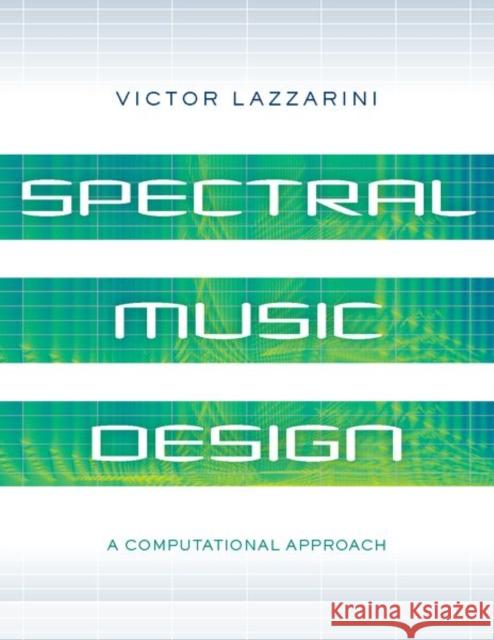 Spectral Music Design: A Computational Approach Victor Lazzarini 9780197524015 Oxford University Press, USA