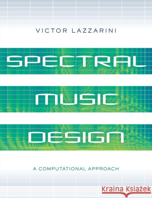 Spectral Music Design: A Computational Approach Victor Lazzarini 9780197524022 Oxford University Press, USA