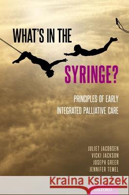 What's in the Syringe?: Principles of Early Integrated Palliative Care Jacobsen, Juliet 9780197525173 Oxford University Press, USA