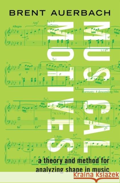 Musical Motives: A Theory and Method for Analyzing Shape in Music Brent Auerbach 9780197526026 Oxford University Press, USA
