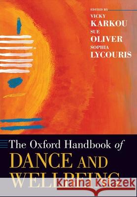 The Oxford Handbook of Dance and Wellbeing Vicky Karkou Sue Oliver Sophia Lycouris 9780197526330 Oxford University Press, USA