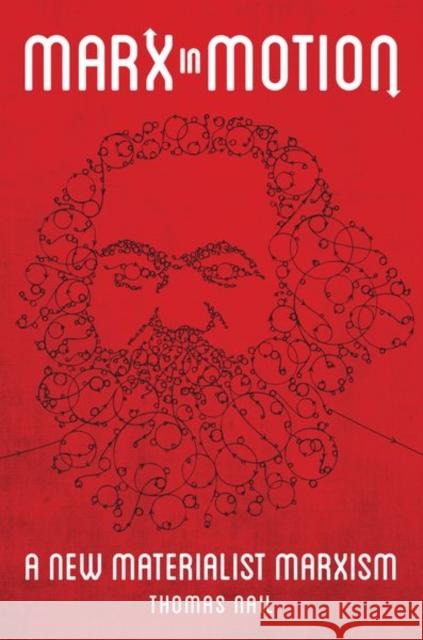 Marx in Motion: A New Materialist Marxism Thomas Nail 9780197526484