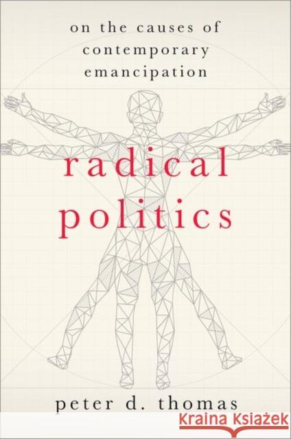 Radical Politics: On the Causes of Contemporary Emancipation Peter D. Thomas 9780197528075 Oxford University Press, USA