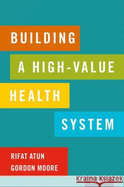 Building a High-Value Health System Rifat Atun Gordon Moore 9780197528549 Oxford University Press, USA