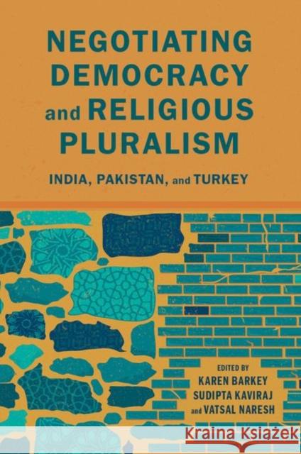 Negotiating Democracy and Religious Pluralism: India, Pakistan, and Turkey Karen Barkey Sudipta Kaviraj Vatsal Naresh 9780197530023