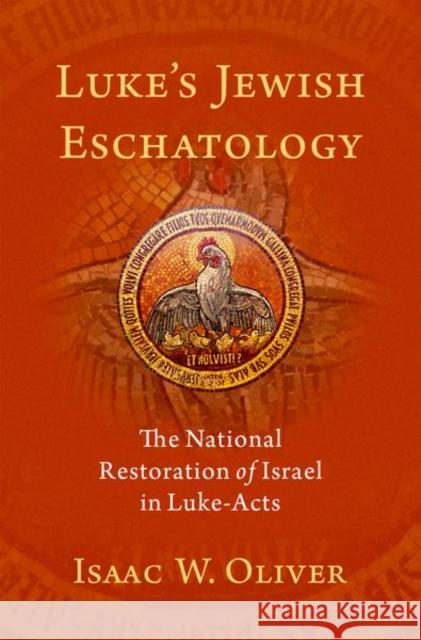 Luke's Jewish Eschatology: The National Restoration of Israel in Luke-Acts Isaac W. Oliver 9780197530580 Oxford University Press, USA