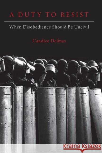 A Duty to Resist: When Disobedience Should Be Uncivil Candice Delmas 9780197531310 Oxford University Press, USA