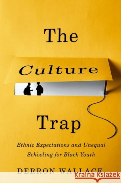 The Culture Trap: Ethnic Expectations and Unequal Schooling for Black Youth Derron Wallace 9780197531464 Oxford University Press, USA
