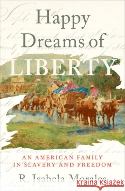 Happy Dreams of Liberty: An American Family in Slavery and Freedom R. Isabela Morales (Editor and Project M   9780197531792 
