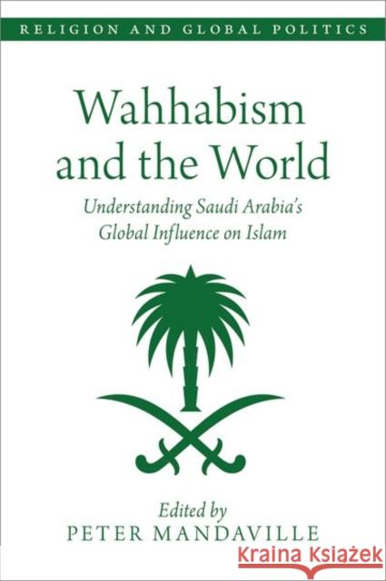 Wahhabism and the World: Understanding Saudi Arabia's Global Influence on Islam Peter Mandaville 9780197532560 Oxford University Press, USA