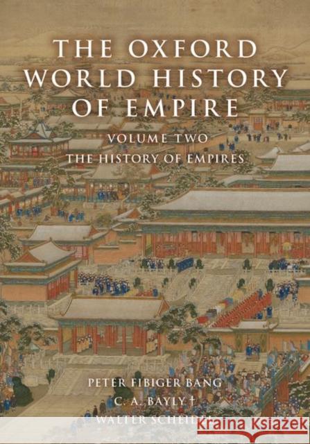 The Oxford World History of Empire: Volume Two: The History of Empires Peter Fibiger Bang C. A. Bayly Walter Scheidel 9780197532768 Oxford University Press, USA