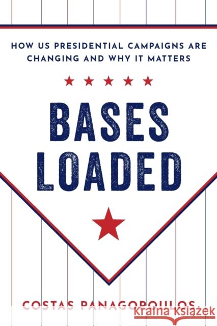 Bases Loaded: How Us Presidential Campaigns Are Changing and Why It Matters Costas Panagopoulos 9780197533079