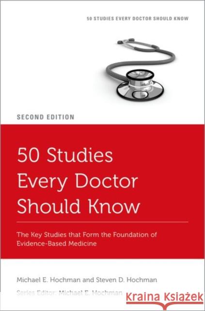 50 Studies Every Doctor Should Know: The Key Studies That Form the Foundation of Evidence-Based Medicine Michael E. Hochman Steven D. Hochman 9780197533642