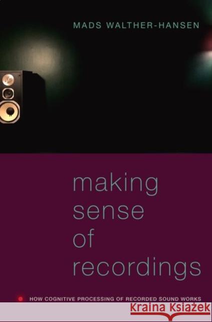 Making Sense of Recordings: How Cognitive Processing of Recorded Sound Works Walther-Hansen, Mads 9780197533901 OUP USA