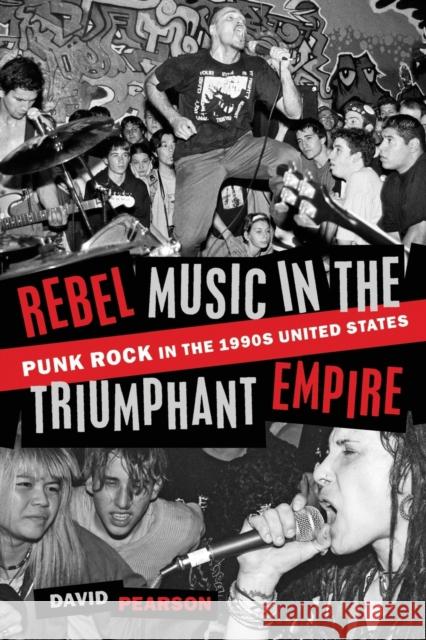 Rebel Music in the Triumphant Empire: Punk Rock in the 1990s United States Pearson, David 9780197534892 Oxford University Press, USA