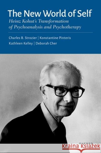 The New World of Self: Heinz Kohut's Transformation of Psychoanalysis and Psychotherapy Strozier, Charles B. 9780197535226 Oxford University Press Inc