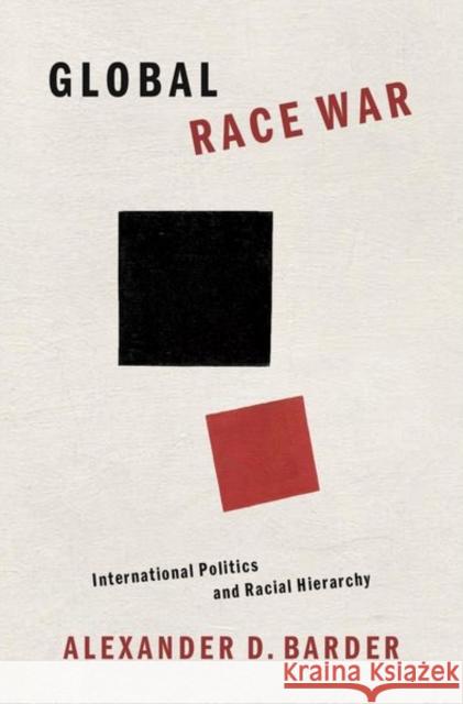 Global Race War: International Politics and Racial Hierarchy Alexander Barder 9780197535622