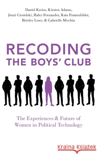 Recoding the Boys' Club: The Experiences and Future of Women in Political Technology Kreiss, Daniel 9780197535943