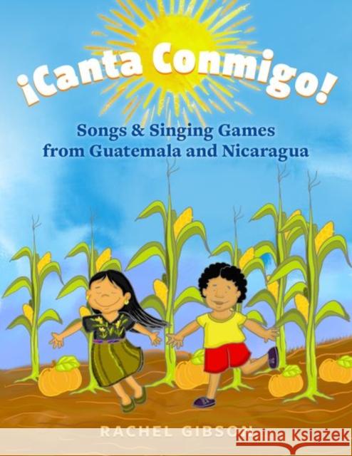 ¡Canta Conmigo!: Songs and Singing Games from Guatemala and Nicaragua Gibson, Rachel 9780197536216