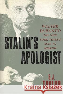 Stalin's Apologist: Walter Duranty: The New York Times's Man in Moscow S. J. Taylor 9780197536520 Oxford University Press, USA