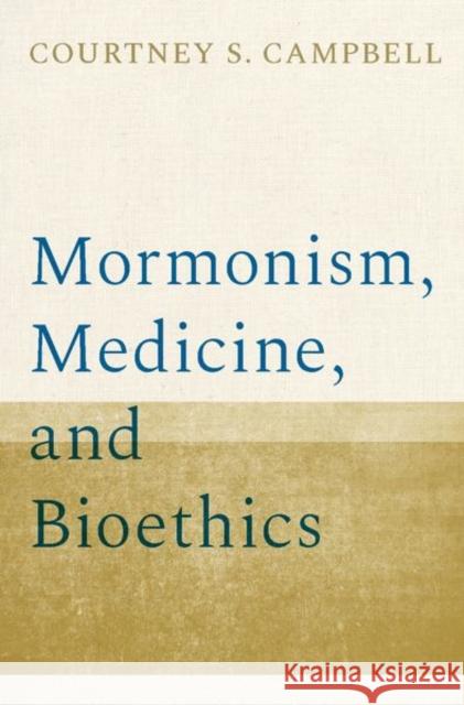 Mormonism, Medicine, and Bioethics Courtney S. Campbell 9780197538524 Oxford University Press, USA