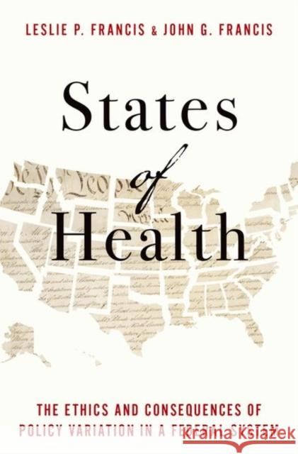 States of Health: The Ethics and Consequences of Policy Variation in a Federal System Leslie P. Francis John G. Francis 9780197538654 Oxford University Press, USA