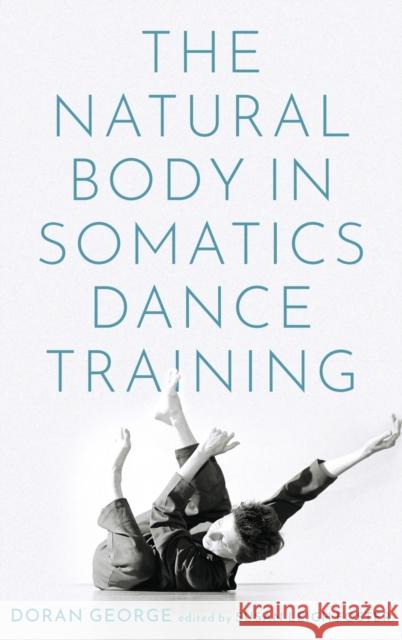 The Natural Body in Somatics Dance Training Doran (UCLA) George 9780197538739 Oxford University Press Inc